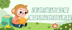 浅爸英语启蒙家长陪跑营课程-学科资源网